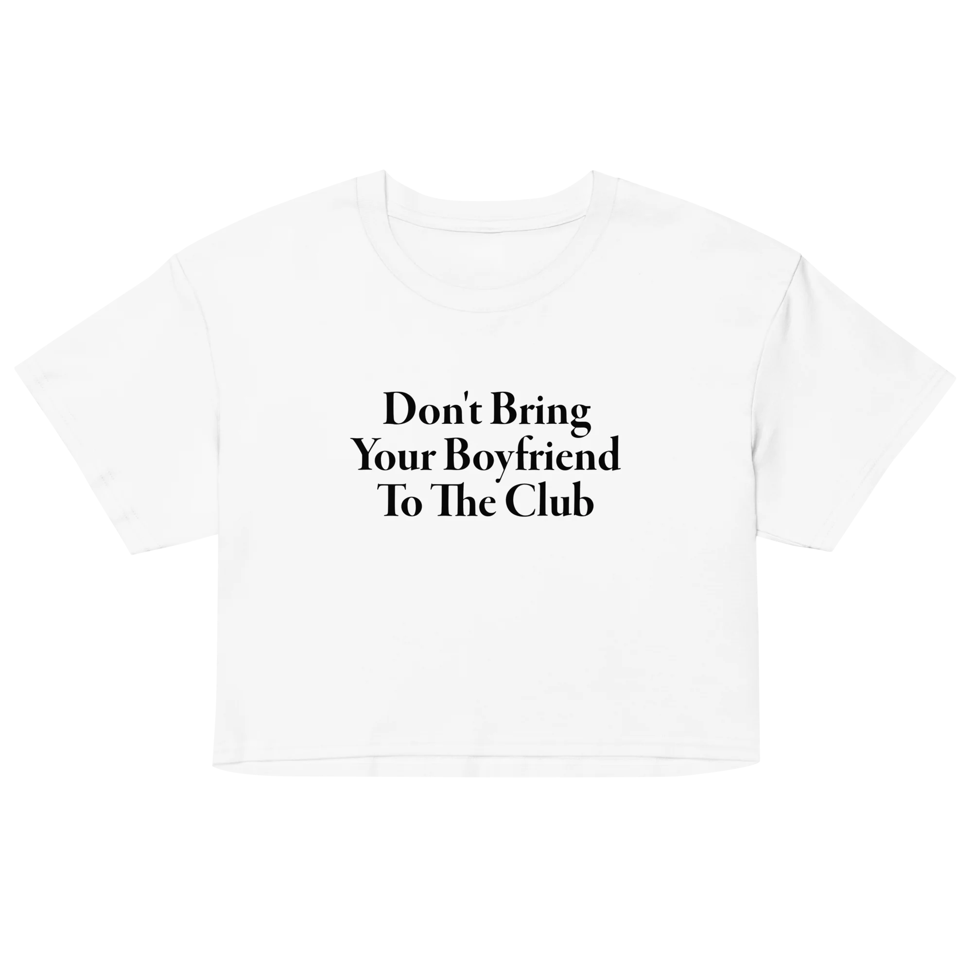 Don't Bring Your Boyfriend To The Club Crop Top