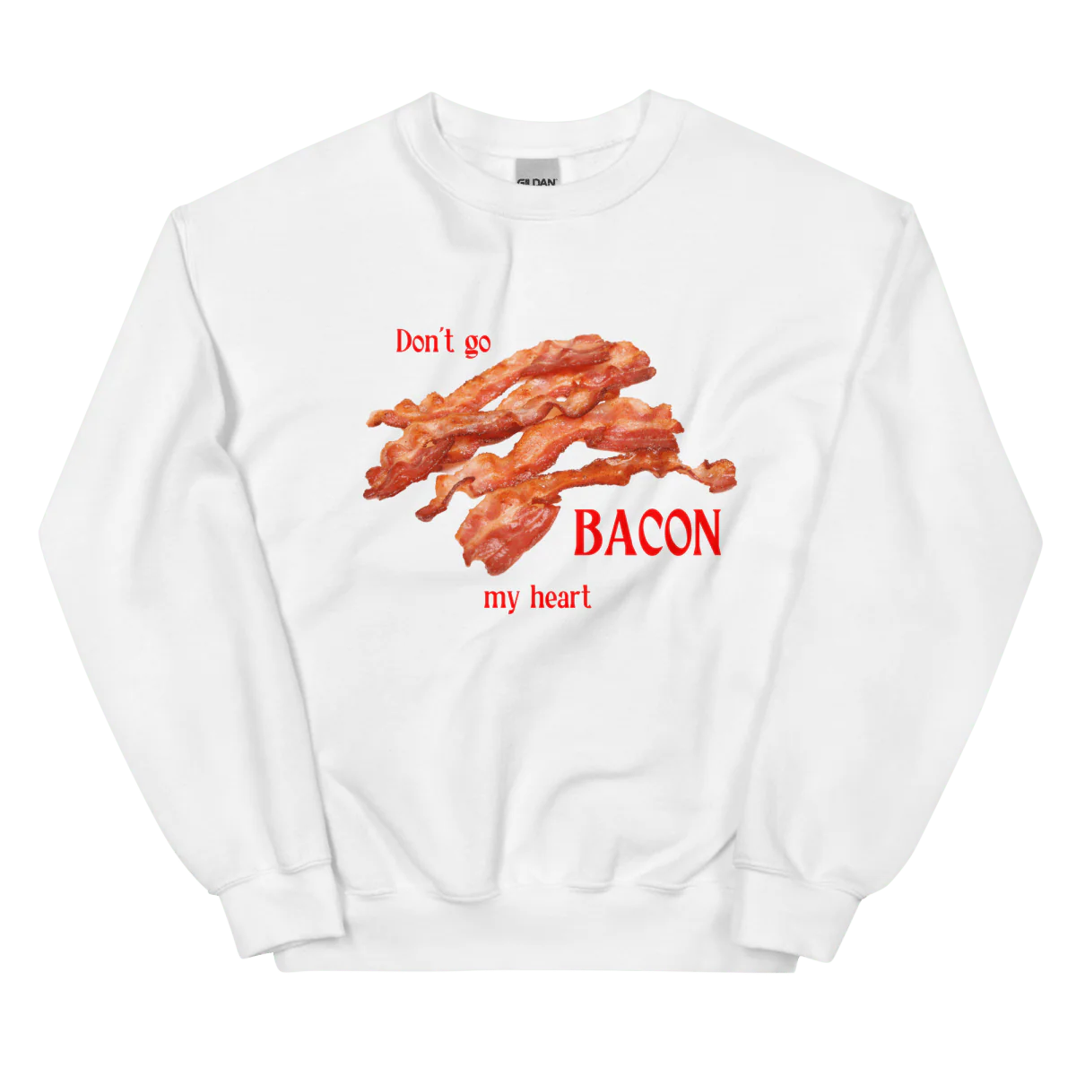 Don't Go Bacon My Heart Sweatshirt