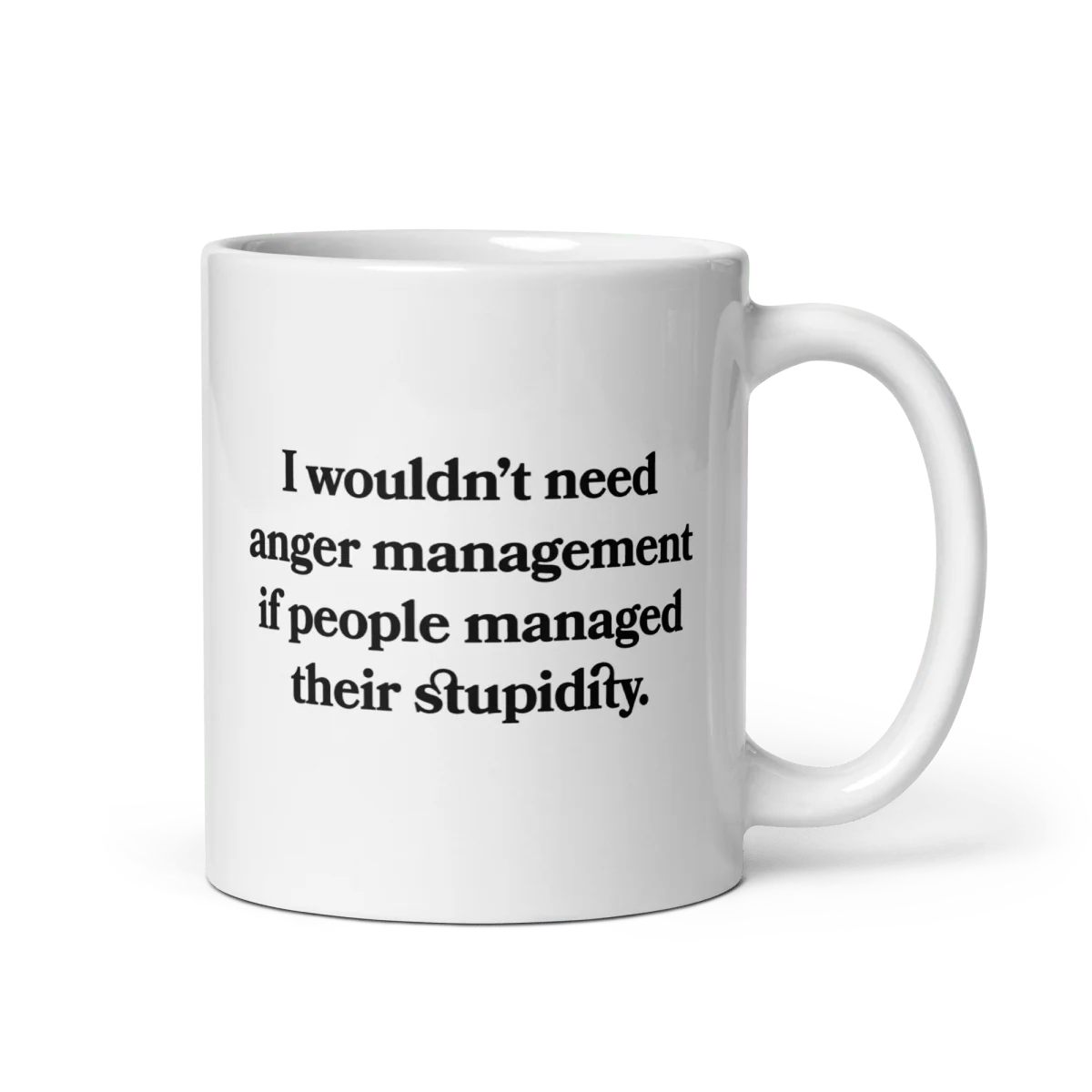 I wouldn’t need anger management if people managed their stupidity Mug