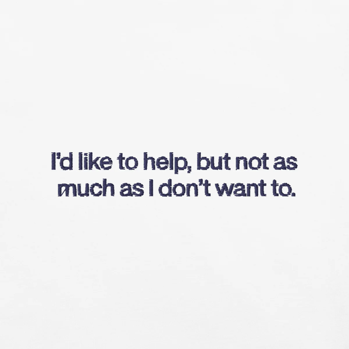 I'd like to help, but not as much as I don't want to. Embroidered Shirt - Image 2