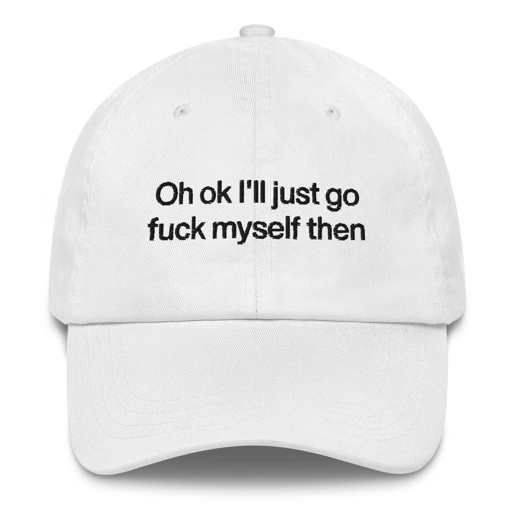 Oh OK I'll Just Go Fuck Myself Then Hat